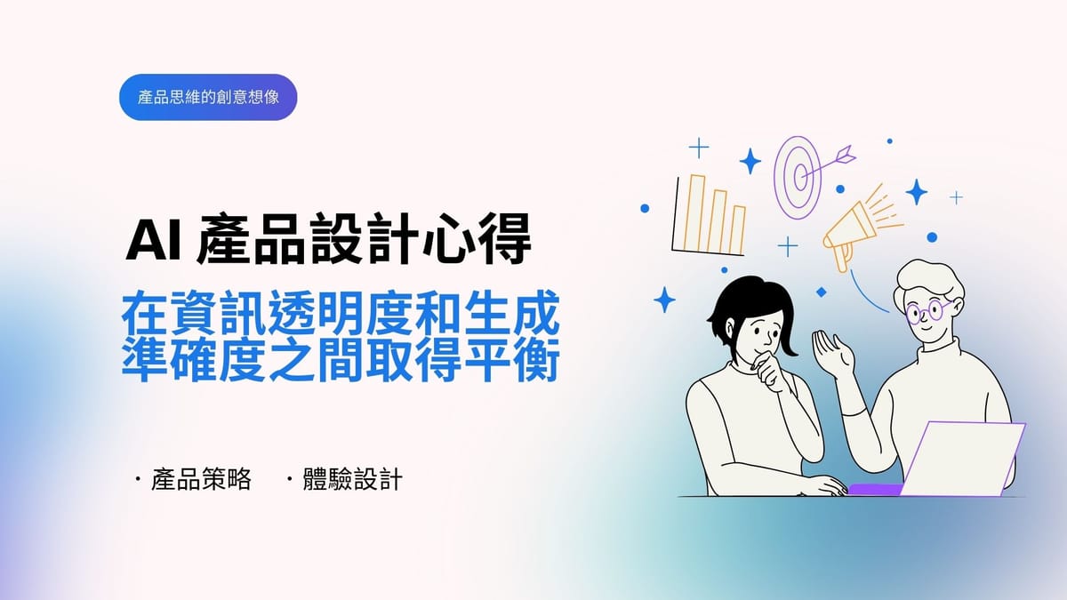 AI 產品設計心得：在資訊透明度和生成準確度之間取得平衡｜EP106